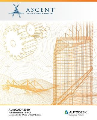 AutoCAD 2019: Fundamentals (Mixed Units) - Part 1: Autodesk Authorized Publisher by Ascent -. Center for Technical Knowledge