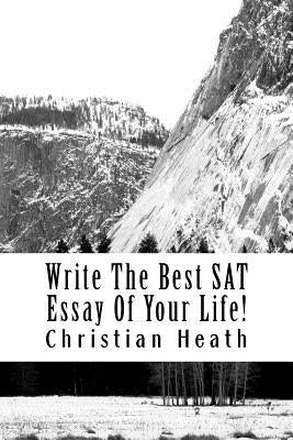 Write The Best SAT Essay Of Your Life! by Heath, Christian