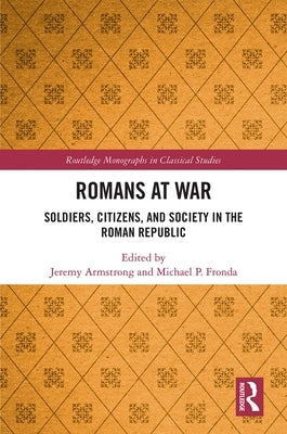 Romans at War: Soldiers, Citizens, and Society in the Roman Republic by Armstrong, Jeremy