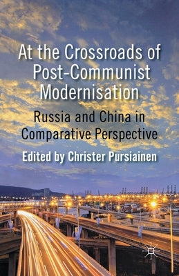 At the Crossroads of Post-Communist Modernisation: Russia and China in Comparative Perspective by Pursiainen, C.