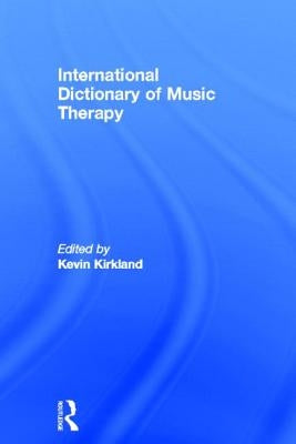 International Dictionary of Music Therapy by Kirkland, Kevin