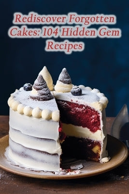 Rediscover Forgotten Cakes: 104 Hidden Gem Recipes by Harmony, de Café