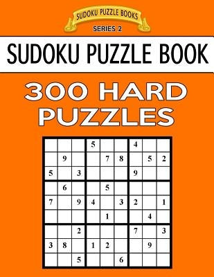 Sudoku Puzzle Book, 300 HARD Puzzles: Single Difficulty Level For No Wasted Puzzles by Books, Sudoku Puzzle