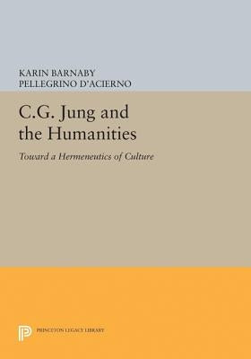 C.G. Jung and the Humanities: Toward a Hermeneutics of Culture by Barnaby, Karin