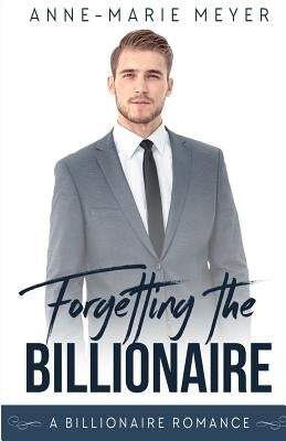 Forgetting the Billionaire: A Clean Billionaire Romance by Meyer, Anne-Marie