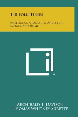 140 Folk-Tunes: Rote Songs, Grades 1, 2, and 3 for School and Home by Davison, Archibald T.