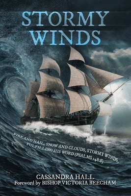Stormy Winds: Fire and Hail, Snow and Clouds, Stormy Winds, Fulfilling His Word (Psalms 148:8) by Hall, Cassandra