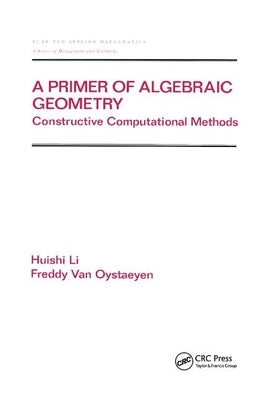 A Primer of Algebraic Geometry: Constructive Computational Methods by Li, Huishi