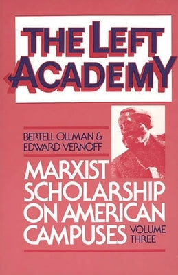 The Left Academy: Marxist Scholarship on American Campuses; Volume Three by Ollman, Bertell