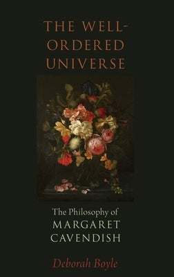 Well-Ordered Universe: The Philosophy of Margaret Cavendish by Boyle, Deborah