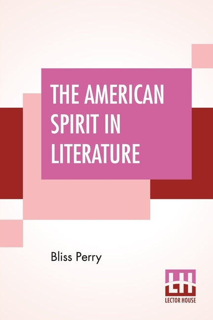 The American Spirit In Literature: Edited By Allen Johnson (Abraham Lincoln Edition) by Perry, Bliss