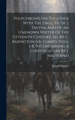 Polychronicon, Together With The Engl. Tr. Of J. Trevisa And Of An Unknown Writer Of The Fifteenth Century, Ed. By C. Babington (j.r. Lumby). Vols. 1- by Higden, Ranulf