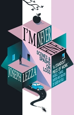 I'm Never Fine: Scenes and Spasms on Loss by Lezza, Joseph