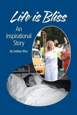 Life Is Bliss: An Inspirational Story by Bliss, Debbie