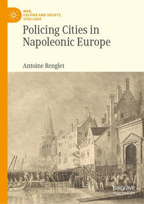 Policing Cities in Napoleonic Europe by Renglet, Antoine