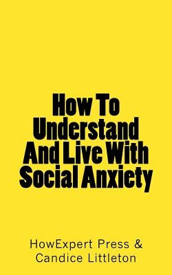 How To Understand And Live With Social Anxiety by Littleton, Candice