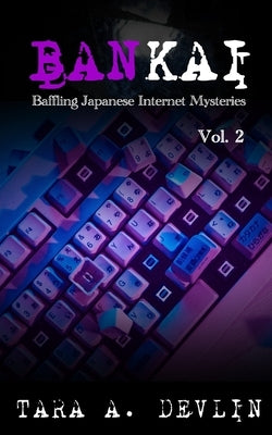Bankai: Baffling Japanese Internet Mysteries: Volume Two by Devlin, Tara a.