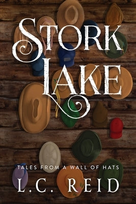 Stork Lake: Tales from a Wall of Hats by Reid, L. C.