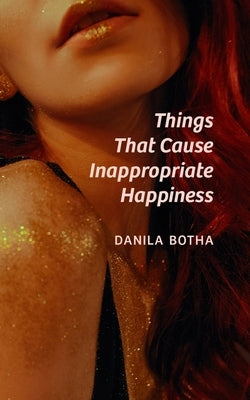 Things That Cause Inappropriate Happiness: Volume 216 by Botha, Danila