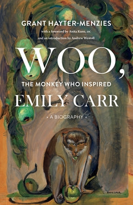 Woo, the Monkey Who Inspired Emily Carr: A Biography by Hayter-Menzies, Grant