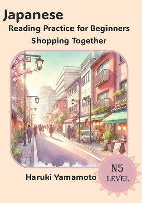 Japanese Reading Practice For Beginners: Shopping Together by Yamamoto, Haruki