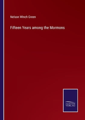 Fifteen Years among the Mormons by Green, Nelson Winch