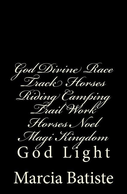 God Divine Race Track Horses Riding Camping Trail Work Horses Noel Magi Kingdom: God Light by Batiste, Marcia