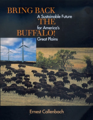 Bring Back the Buffalo!: A Sustainable Future for America's Great Plains by Callenbach, Ernest
