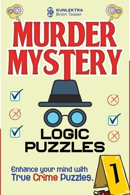 Kunlektra Murder Mystery Logic Puzzles: Enhance your mind with true crime puzzle Volume 1 by Brain Teaser, Kunlektra
