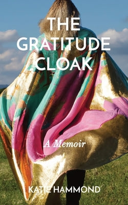 The Gratitude Cloak: A Memoir by Hammond, Katie P.