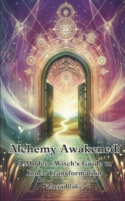Alchemy Awakened: A Modern Witch's Guide to Inner Transformation by Blake, Zaria