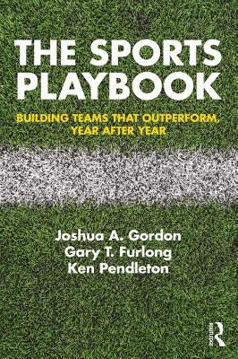 The Sports Playbook: Building Teams That Outperform, Year After Year by Gordon, Joshua A.