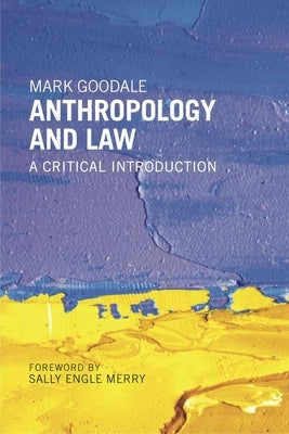 Anthropology and Law: A Critical Introduction by Goodale, Mark