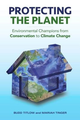 Protecting the Planet: Environmental Champions from Conservation to Climate Change by Titlow, Budd