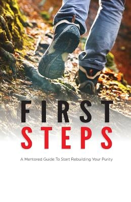 First Steps: A Mentored Guide To Start Rebuilding Your Purity by Chang, Christina