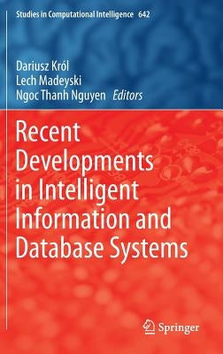 Recent Developments in Intelligent Information and Database Systems by Król, Dariusz