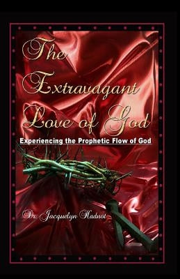 The Extravagant Love of God: Experiencing the Prophetic Flow of God by Brown-Hadnot, Jacquelyn