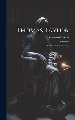 Thomas Taylor: The Platonist, 1758-1835 by Newberry Library