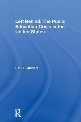 Left Behind: The Public Education Crisis in the United States by Jalbert, Paul