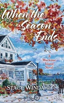 When the Season Ends: A Mackinac Island Novel by Windahl, Stacy