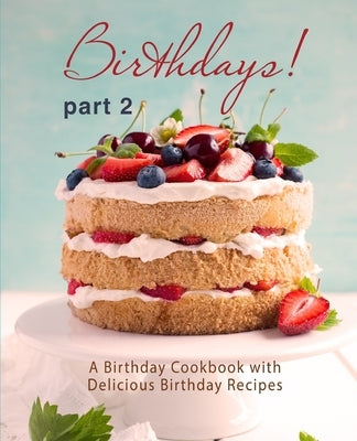 Birthdays!: A Birthday Cookbook with Delicious Birthday Recipes (Part 2) by Press, Booksumo
