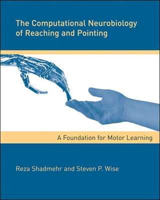 The Computational Neurobiology of Reaching and Pointing: A Foundation for Motor Learning by Shadmehr, Reza