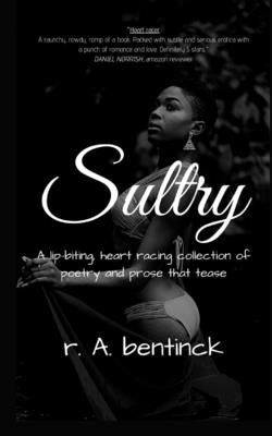Sultry: A lip-biting, heart-racing collection of poetry and prose that tease by Bentinck, R. a.