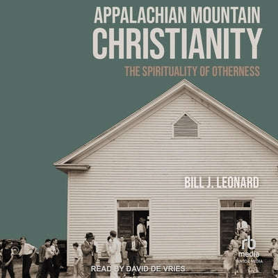 Appalachian Mountain Christianity: The Spirituality of Otherness by Leonard, Bill J.