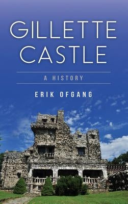 Gillette Castle: A History by Ofgang, Erik