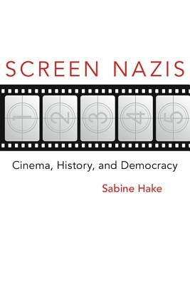 Screen Nazis: Cinema, History, and Democracy by Hake, Sabine