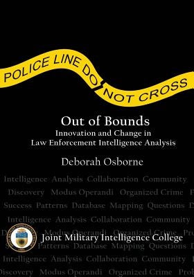 Out of Bounds: Innovation and Change in Law Enforcement Intelligence Analysis by Osborne, Deborah