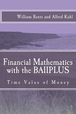 Financial Mathematics with the BAIIPLUS: Time Value of Money by Kahl, Alfred L.