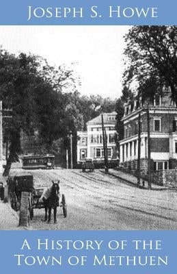 A History of the Town of Methuen by Godsey, J.