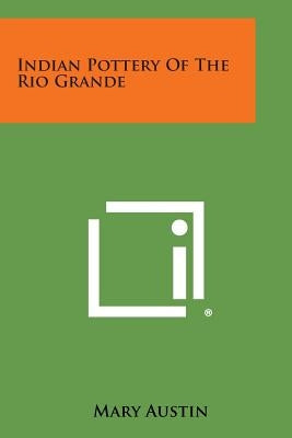 Indian Pottery of the Rio Grande by Austin, Mary